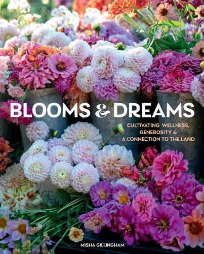 Бумажная книга «Blooms & Dreams: Cultivating Wellness, Generosity, & a Connection to the Land», автор Миша Гиллингем - фото №1