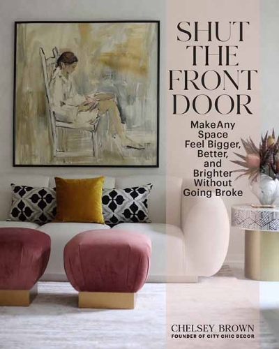 Паперова книга «Shut the Front Door: Make Any Space Feel Bigger, Better, and More Beautiful Without Going Broke», автор Челсі Браун - фото №1