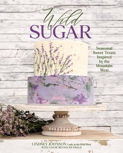 Паперова книга «Wild Sugar: Sweet Treats Inspired by the Mountain West», авторів Чейз Рейнольдс Евальд, Ліндсі Джонсон - фото №1