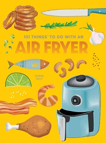 Бумажная книга «101 Things to Do With An Air Fryer, New Edition», автор Донна Келли - фото №1
