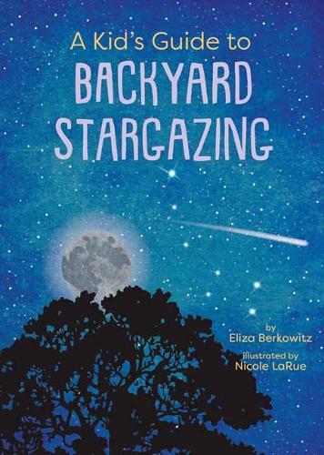 Паперова книга «A Kid’s Guide to Backyard Stargazing», авторів Еліза Берковіц, Николь Ларю - фото №1