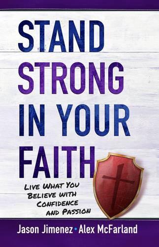 Бумажная книга «Stand Strong in your Faith: Live What you Believe with Confidence and Passion», авторов Алекс Макфарланд, Джейсон Хименес - фото №1