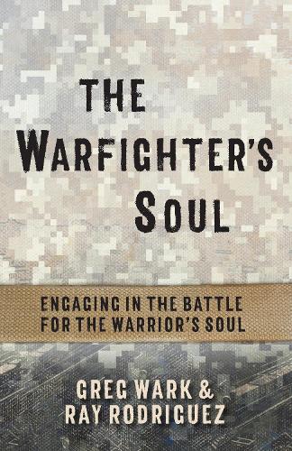 Бумажная книга «The Warfighter's Soul: Engaging in the Battle for the Warrior's Soul», авторов Грег Уорк, Рэй Родригес - фото №1