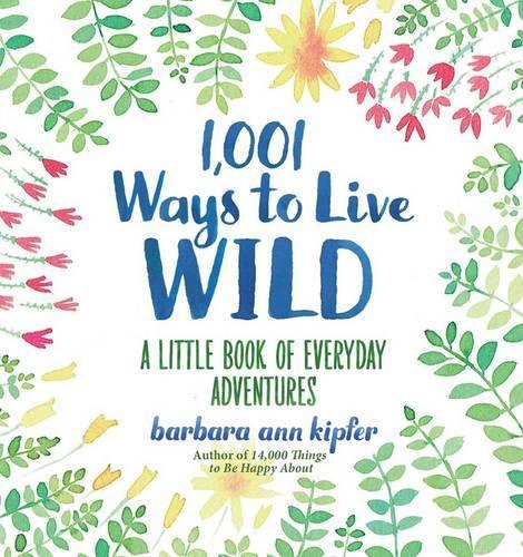 Бумажная книга «1,001 Ways to Live Wild: A Little Book of Everyday Advenures», автор Барбара Энн Кипфер - фото №1