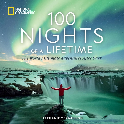 Бумажная книга «100 Nights of a Lifetime: The World's Ultimate Adventures After Dark», автор Стефани Вермильон - фото №1