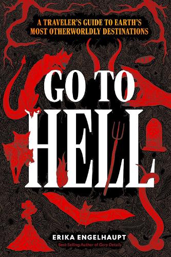 [object Object] «Go to Hell: A Traveler's Guide to Earth's Most Otherworldly Destinations», автор Эрика Энгельхаупт - фото №1