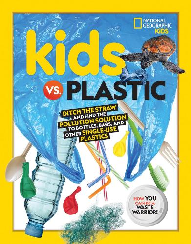 [object Object] «Kids vs. Plastic: Ditch the Straw and Find the Pollution Solution to Bottles, Bags, and Other Single-Use Plastics», автор National Geographic Kids - фото №1