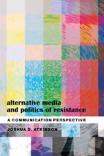 Бумажная книга «Alternative Media and Politics of Resistance: A Communication Perspective», автор Джошуа Д. Аткинсон - фото №1