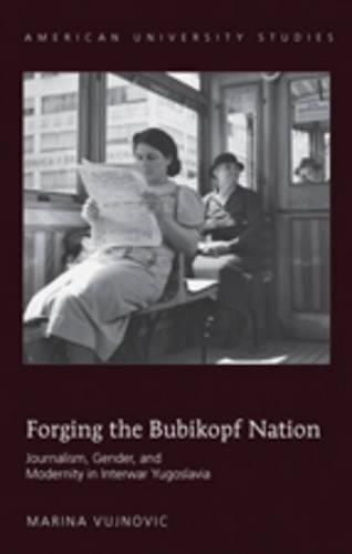 Бумажная книга «Forging the Bubikopf Nation: Journalism, Gender and Modernity in Interwar Yugoslavia», автор Марина Вуйнович - фото №1
