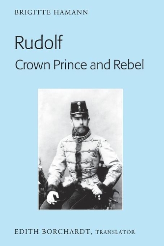 Паперова книга «Rudolf. Crown Prince and Rebel: Translation of the New and Revised Edition, «Kronprinz Rudolf. Ein Leben» (Amalthea, 2005)», автор Бріджит Хаманн - фото №1
