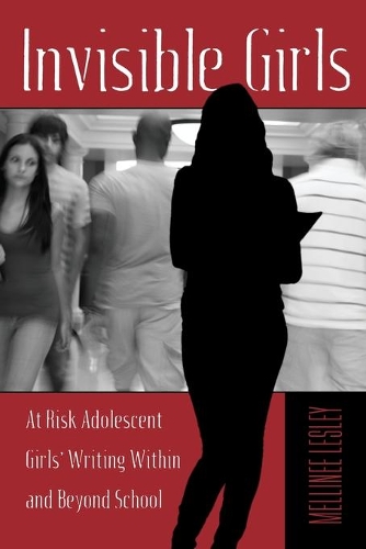 Паперова книга «Invisible Girls: At Risk Adolescent Girls’ Writing Within and Beyond School», автор Мелліні Леслі - фото №1