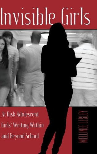 Паперова книга «Invisible Girls: At Risk Adolescent Girls’ Writing Within and Beyond School», автор Мелліні Леслі - фото №1
