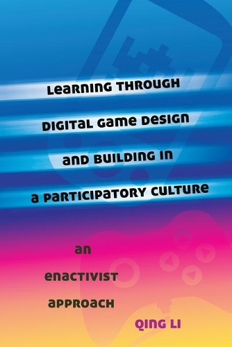 Бумажная книга «Learning through Digital Game Design and Building in a Participatory Culture: An Enactivist Approach», автор Цин Ли - фото №1