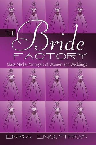 Бумажная книга «The Bride Factory: Mass Media Portrayals of Women and Weddings», автор Эрика Энгстром - фото №1