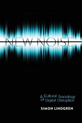 Паперова книга «New Noise: A Cultural Sociology of Digital Disruption», автор Саймон Ліндгрен - фото №1