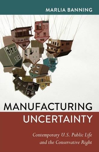 Бумажная книга «Manufacturing Uncertainty: Contemporary U.S. Public Life and the Conservative Right», автор Баннинг Марлия - фото №1