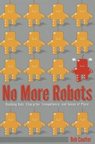 Бумажная книга «No More Robots: Building Kids’ Character, Competence, and Sense of Place», автор Боб Колтер - фото №1