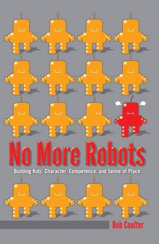Бумажная книга «No More Robots: Building Kids’ Character, Competence, and Sense of Place», автор Боб Колтер - фото №1