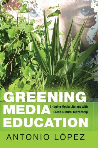 Бумажная книга «Greening Media Education: Bridging Media Literacy with Green Cultural Citizenship», автор Антонио Лопес - фото №1