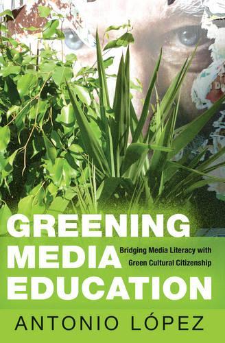 Паперова книга «Greening Media Education: Bridging Media Literacy with Green Cultural Citizenship», автор Антоніо Лопес - фото №1