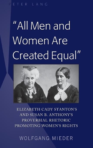 Бумажная книга ««All Men and Women Are Created Equal»: Elizabeth Cady Stanton’s and Susan B. Anthony’s Proverbial Rhetoric Promoting Women’s Rights», автор Вольфганг Мидер - фото №1