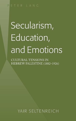 Бумажная книга «Secularism, Education, and Emotions: Cultural Tensions in Hebrew Palestine (1882–1926)», автор Яир Зельтенрайх - фото №1
