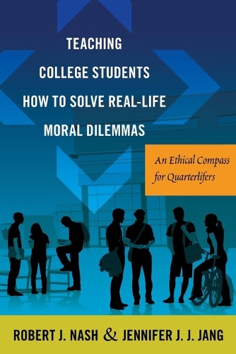 Бумажная книга «Teaching College Students How to Solve Real-Life Moral Dilemmas: An Ethical Compass for Quarterlifers», авторов Дженнифер Дж. Дж. Джанг, Роберт Дж. Нэш - фото №1