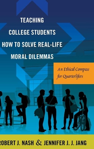 Бумажная книга «Teaching College Students How to Solve Real-Life Moral Dilemmas: An Ethical Compass for Quarterlifers», авторов Дженнифер Дж. Дж. Джанг, Роберт Дж. Нэш - фото №1