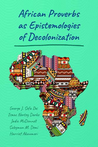 Бумажная книга «African Proverbs as Epistemologies of Decolonization», авторов Джордж Джерри Сефа Дей, Гарриет Аканмори, Айзек Нортей Дарко, Джейди Макдоннелл, Сулейман М. Деми - фото №1
