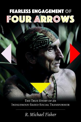 Бумажная книга «Fearless Engagement of Four Arrows: The True Story of an Indigenous-Based Social Transformer», автор Р. Майкл Фишер - фото №1