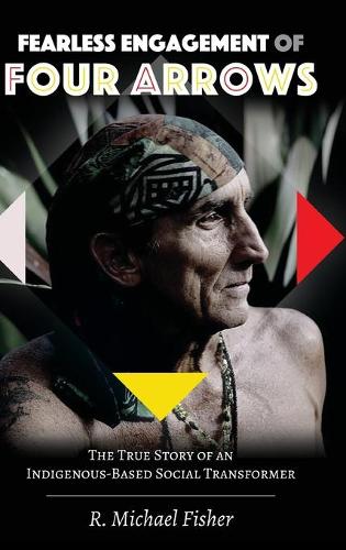 Бумажная книга «Fearless Engagement of Four Arrows: The True Story of an Indigenous-Based Social Transformer», автор Р. Майкл Фишер - фото №1