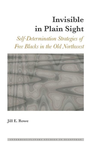 Бумажная книга «Invisible in Plain Sight: Self-Determination Strategies of Free Blacks in the Old Northwest», автор Джил Э. Роу - фото №1