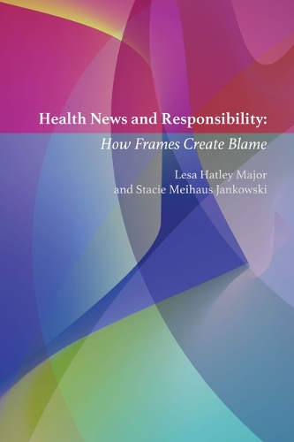 Бумажная книга «Health News and Responsibility: How Frames Create Blame», авторов Леса Хэтли Мейджор, Стейси Мейхаус Янковски - фото №1