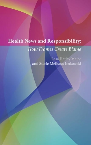 Бумажная книга «Health News and Responsibility: How Frames Create Blame», авторов Леса Хэтли Мейджор, Стейси Мейхаус Янковски - фото №1