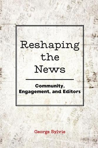Паперова книга «Reshaping the News: Community, Engagement, and Editors», автор Джордж Сільві - фото №1