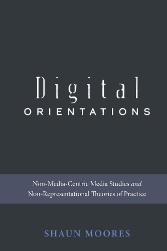 [object Object] «Digital Orientations: Non-Media-Centric Media Studies and Non-Representational Theories of Practice», автор Шон Мурс - фото №1