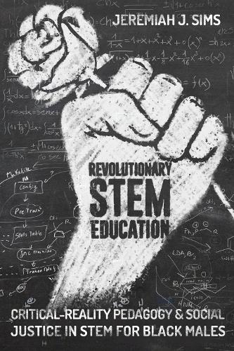 Бумажная книга «Revolutionary STEM Education: Critical-Reality Pedagogy and Social Justice in STEM for Black Males», автор Джеремайя Дж. Симс - фото №1