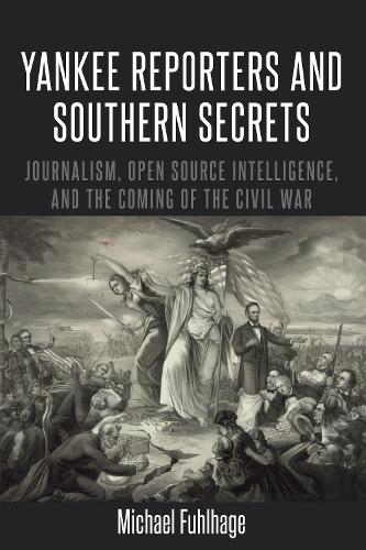 Бумажная книга «Yankee Reporters and Southern Secrets: Journalism, Open Source Intelligence, and the Coming of the Civil War», автор Майкл Фюльхаге - фото №1