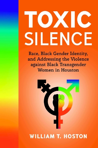 Бумажная книга «Toxic Silence: Race, Black Gender Identity, and Addressing the Violence against Black Transgender Women in Houston», автор Уильям Т. Хостон - фото №1