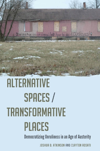 Паперова книга «Alternative Spaces/Transformative Places: Democratizing Unruliness in an Age of Austerity», авторів Клейтон Розаті, Джошуа Д. Аткінсон - фото №1