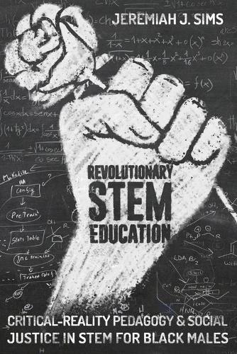 Бумажная книга «Revolutionary STEM Education: Critical-Reality Pedagogy and Social Justice in STEM for Black Males», автор Джеремайя Дж. Симс - фото №1