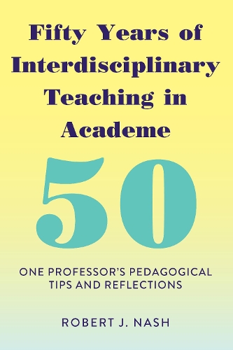 Бумажная книга «Fifty Years of Interdisciplinary Teaching in Academe: One Professor's Pedagogical Tips and Reflections», автор Роберт Дж. Нэш - фото №1