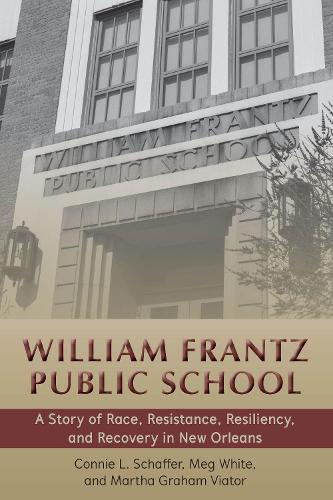 Бумажная книга «William Frantz Public School: A Story of Race, Resistance, Resiliency, and Recovery in New Orleans», авторов Конни Л. Шаффер, Марта Грэм Виатор, Мег Уайт - фото №1