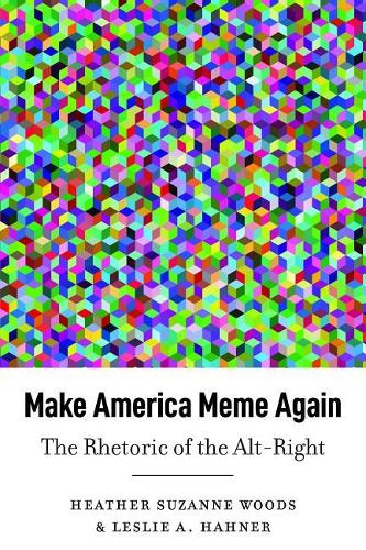 Паперова книга «Make America Meme Again: The Rhetoric of the Alt-Right», авторів Хізер Сюзанна Вудс, Леслі А. Ханнер - фото №1