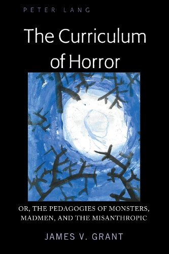 Бумажная книга «The Curriculum of Horror: Or, the Pedagogies of Monsters, Madmen, and the Misanthropic», автор Джеймс Грант - фото №1