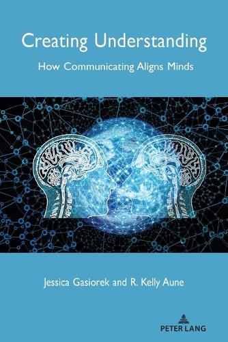 Паперова книга «Creating Understanding: How Communicating Aligns Minds», авторів Джессіка Гасіорек, Р. Келлі Аун - фото №1