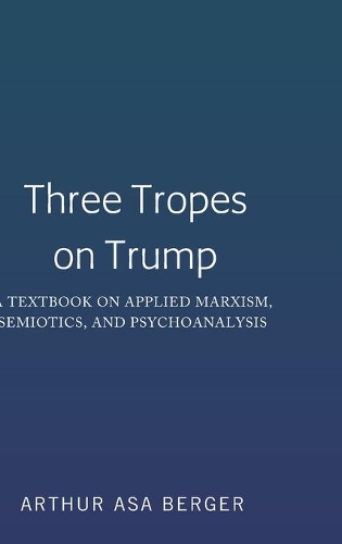 Бумажная книга «Three Tropes on Trump: A Textbook on Applied Marxism, Semiotics, and Psychoanalysis», автор Артур Аса Бергер - фото №1