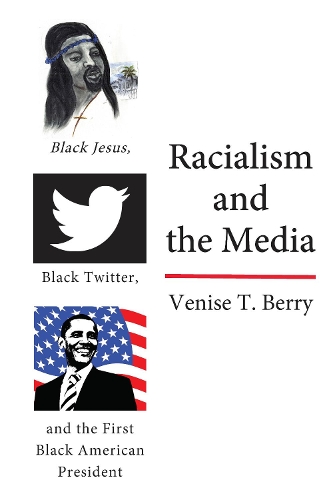 Бумажная книга «Racialism and the Media: Black Jesus, Black Twitter, and the First Black American President», автор Вениз Т. Берри - фото №1