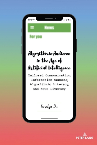 [object Object] «Algorithmic Audience in the Age of Artificial Intelligence: Tailored Communication, Information Cocoons, Algorithmic Literacy, and News Literacy» - фото №1