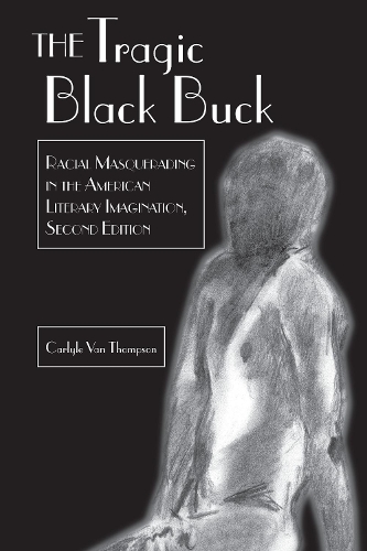 Бумажная книга «The Tragic Black Buck: Racial Masquerading in the American Literary Imagination, Second Edition», автор Карлайл Томпсон - фото №1